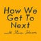 How We Get To Next