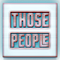 THOSE PEOPLE